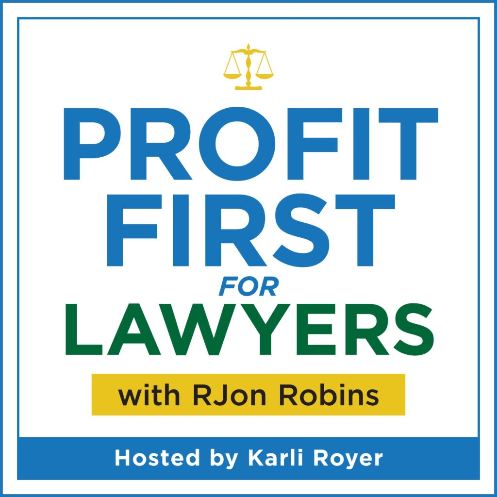 Profit First for Lawyers podcast album art. Title of podcast: Profit First for Lawyers with RJon Robins. Hosted by Karli Royer. Image: Square. Blue border, blue inner square. Top Center: Yellow justice scale, Title (blue): PROFIT FIRST FOR (green) LAWYERS. Yellow bar background, text (black) with RJon Robins. lower blue banner, text Hosted by Karli Royer